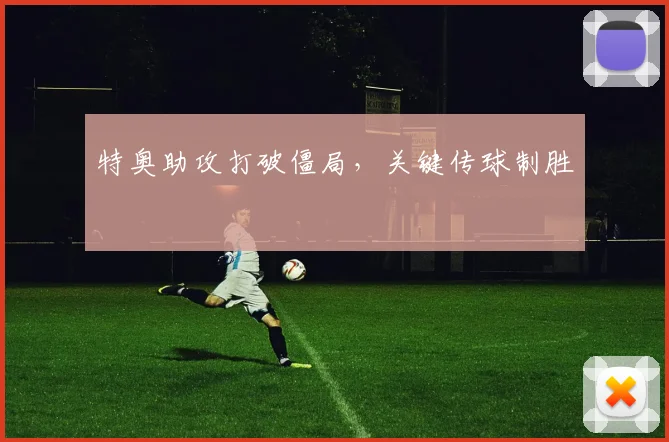 特奥助攻打破僵局，关键传球制胜