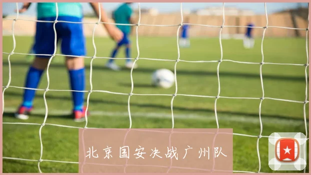 北京国安决战广州队