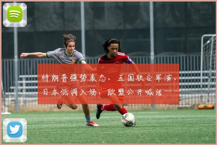 特朗普强势表态、五国联合军演、日本低调入场、欧盟公开喊话——看似平静的北极冰面下