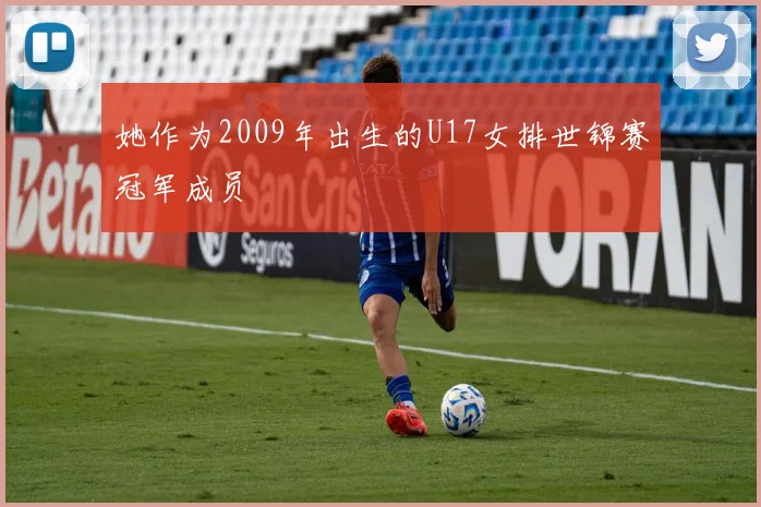 她作为2009年出生的U17女排世锦赛冠军成员