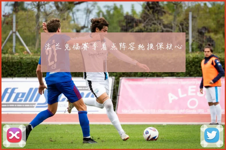法兰克福赛季看点阵容轮换保核心