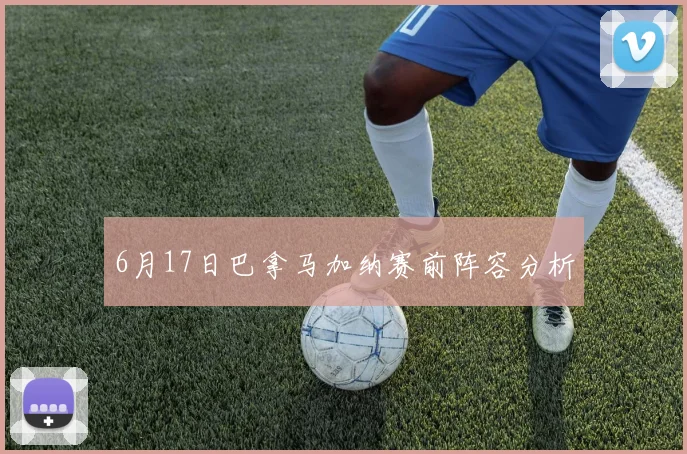 6月17日巴拿马加纳赛前阵容分析