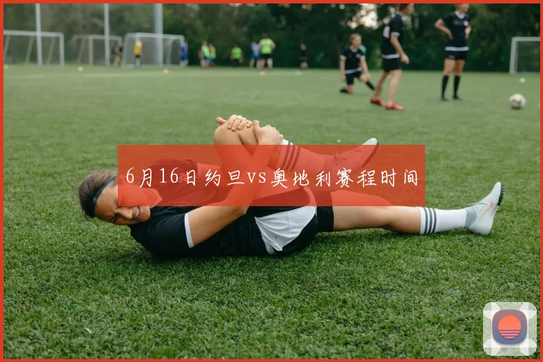 6月16日约旦vs奥地利赛程时间