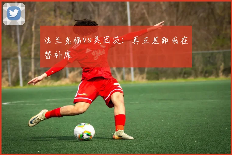 法兰克福vs美因茨:真正差距或在替补席
