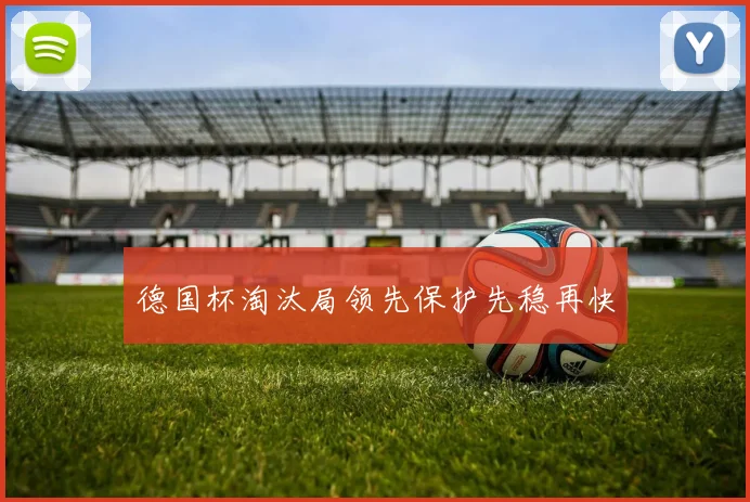 德国杯淘汰局领先保护先稳再快